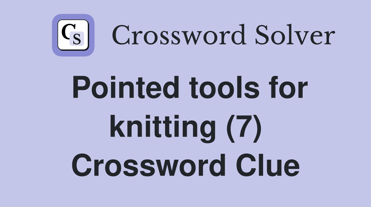 Pointed tools for knitting (7) Crossword Clue