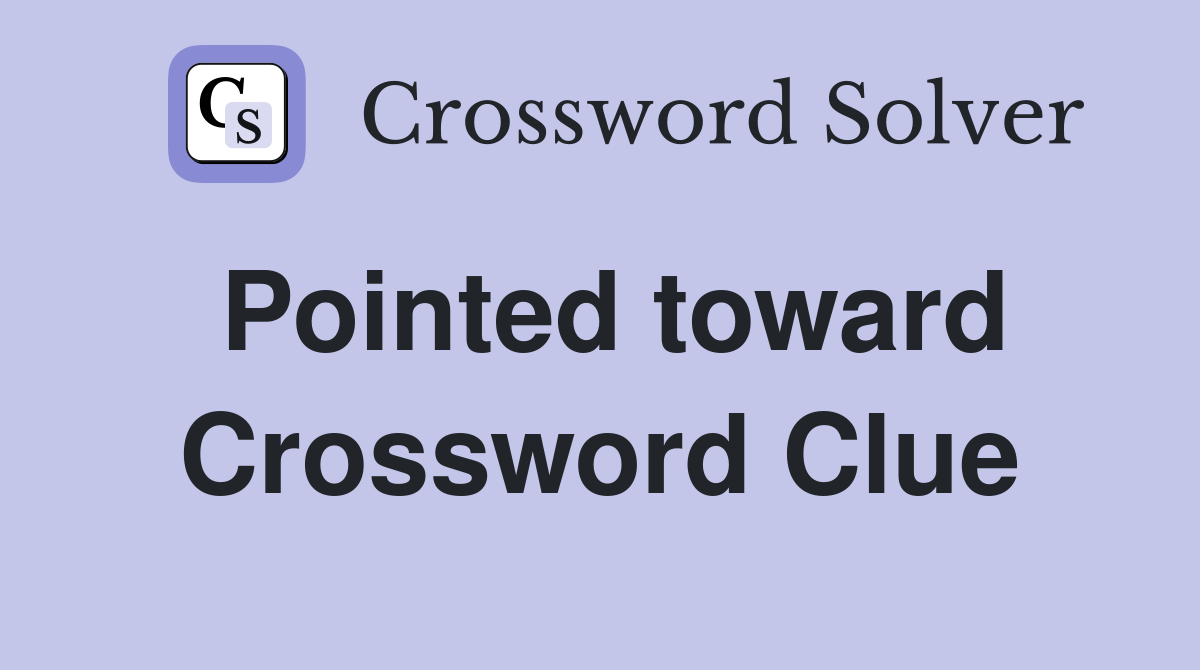 Pointed toward Crossword Clue