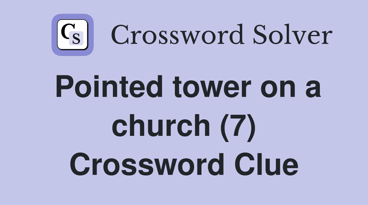 Pointed tower on a church (7) Crossword Clue
