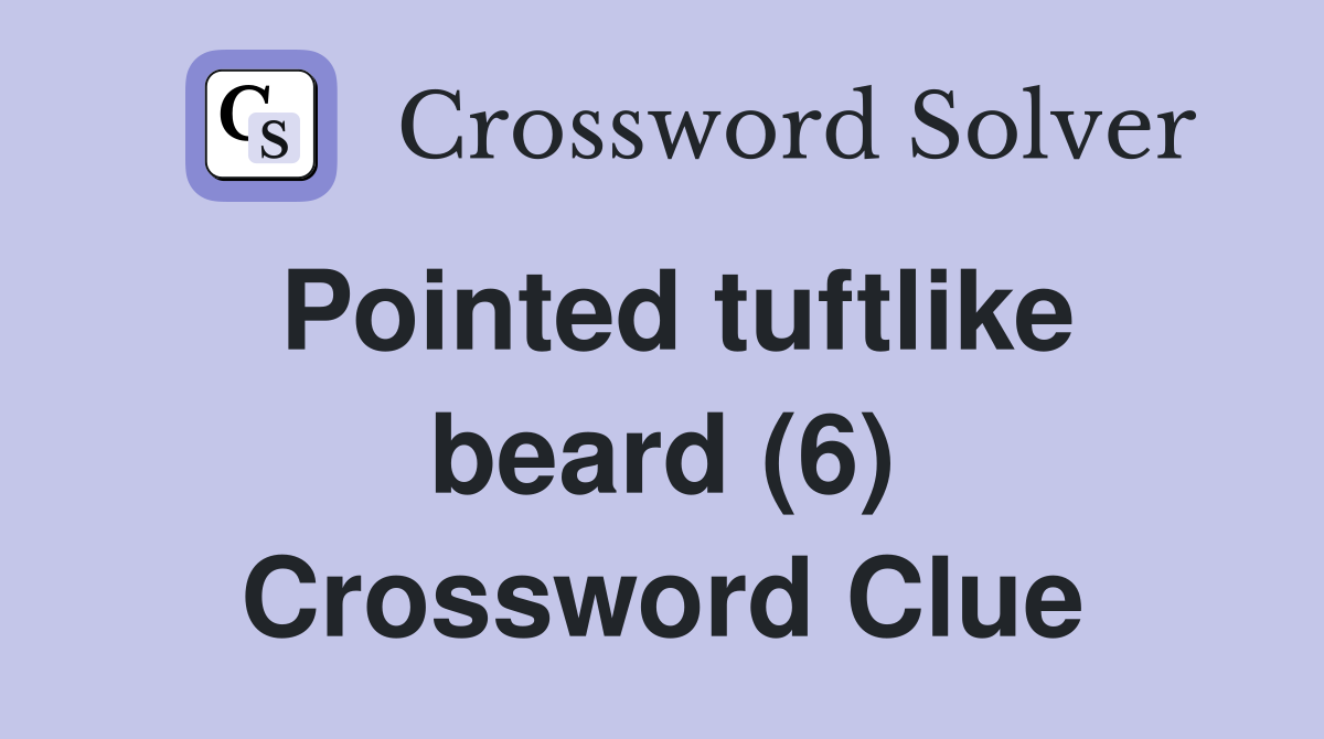 Pointed tuftlike beard (6) Crossword Clue