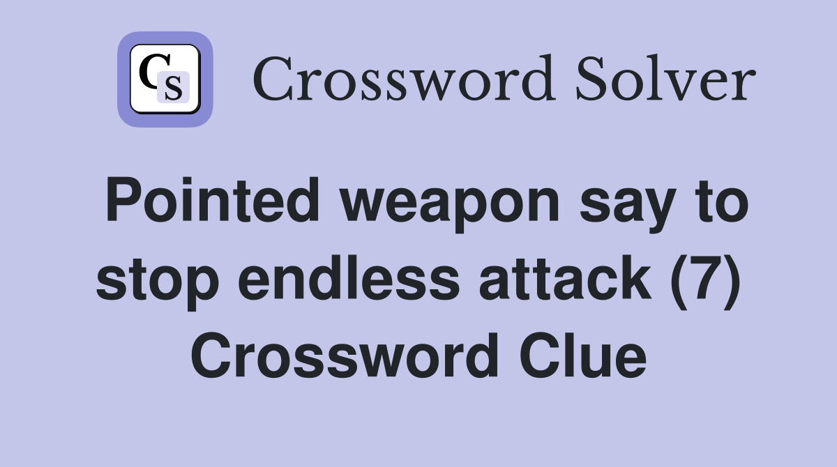 Pointed weapon say to stop endless attack (7) Crossword Clue