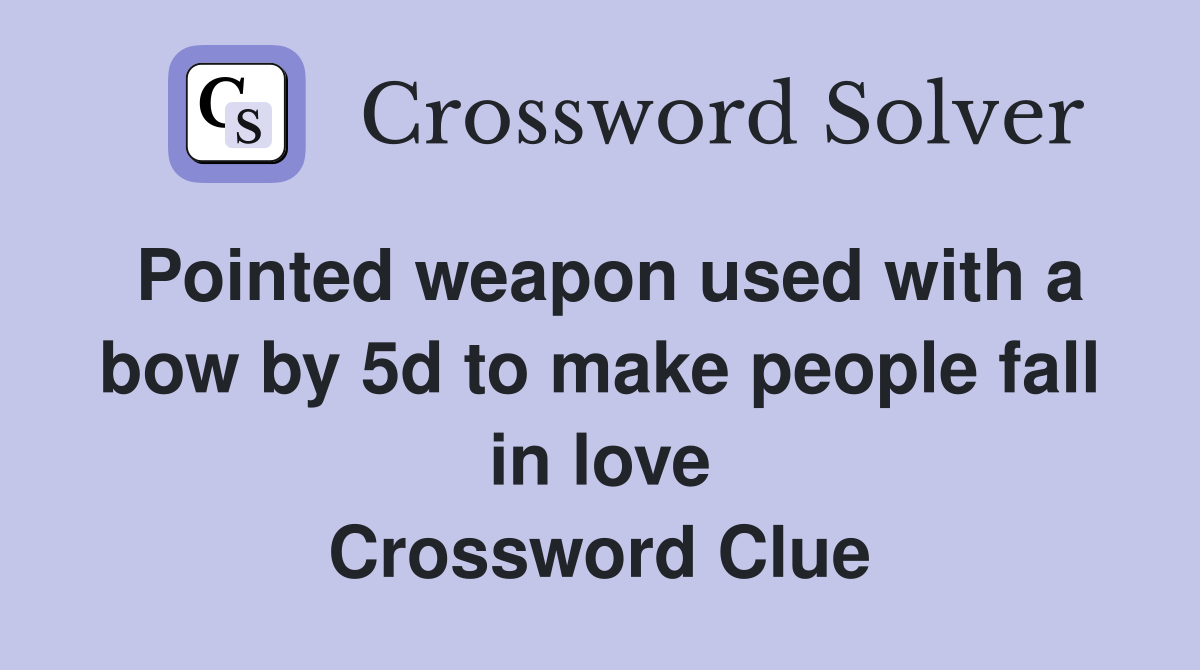 Pointed weapon used with a bow by 5d to make people fall in love Crossword Clue