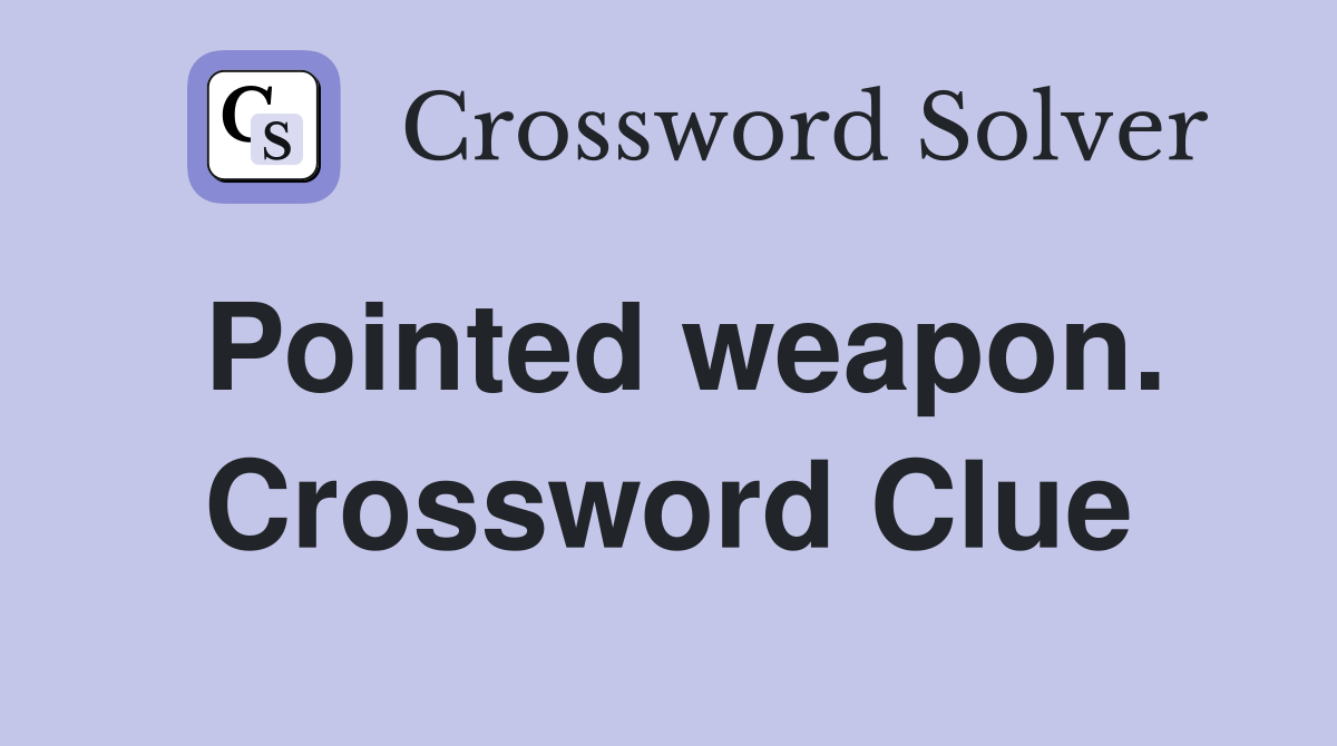 Pointed weapon. Crossword Clue