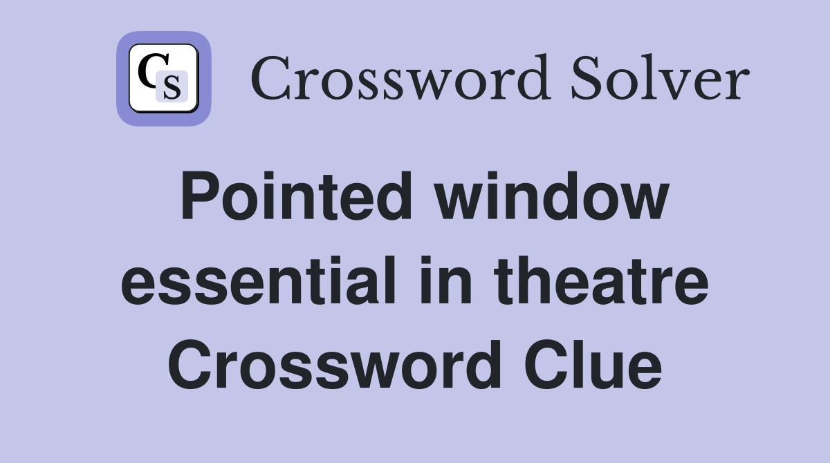 Pointed window essential in theatre Crossword Clue