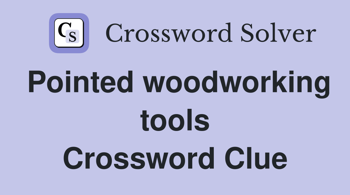 Pointed woodworking tools Crossword Clue