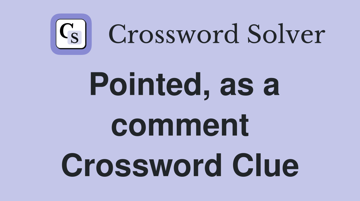 Pointed, as a comment Crossword Clue