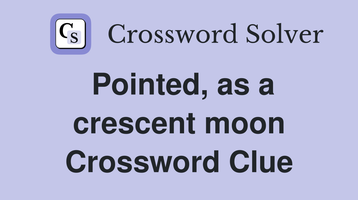 Pointed, as a crescent moon Crossword Clue