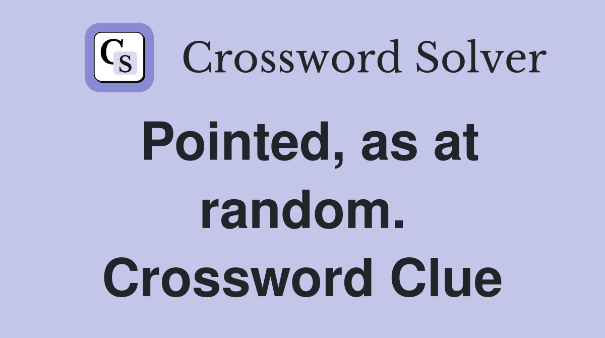 Pointed, as at random. Crossword Clue