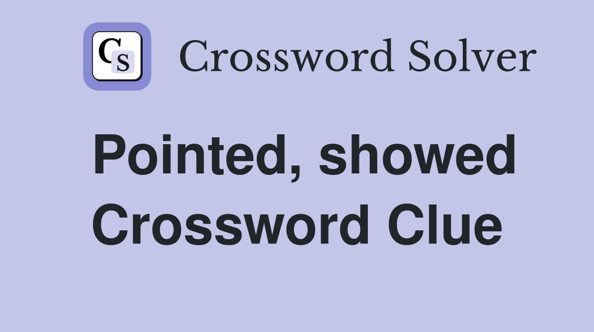 Pointed, showed Crossword Clue