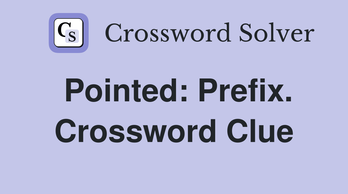 Pointed: Prefix. Crossword Clue