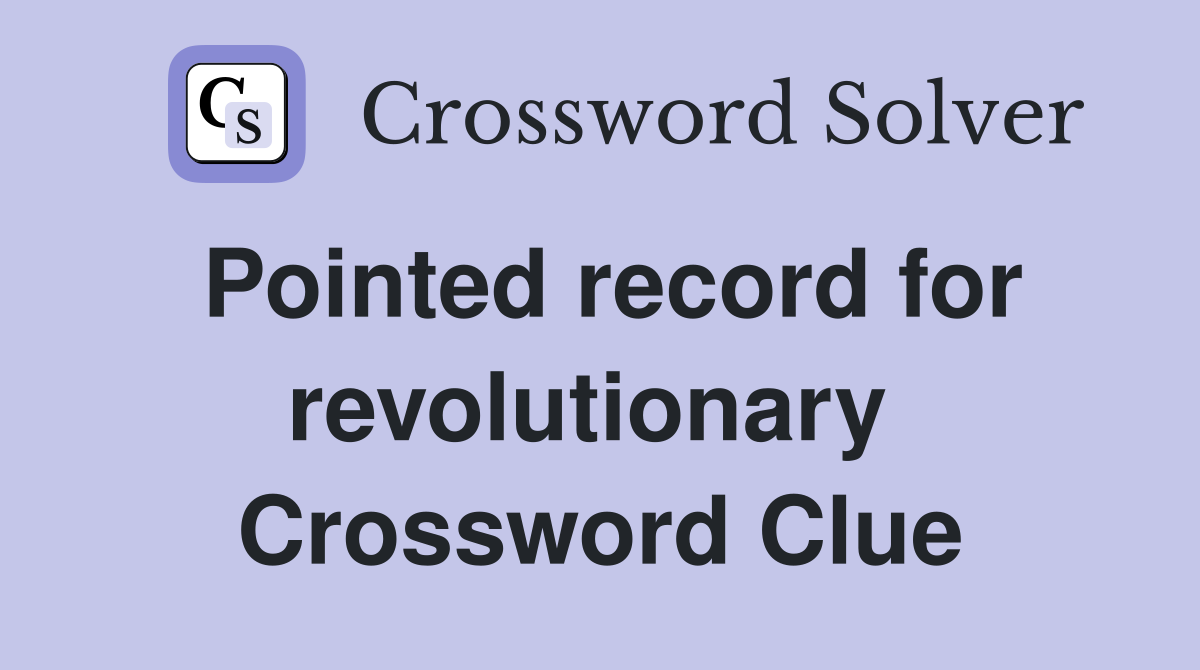 Pointed record for revolutionary  Crossword Clue