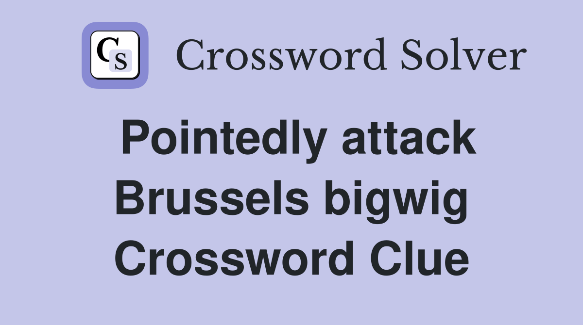 Pointedly attack Brussels bigwig Crossword Clue