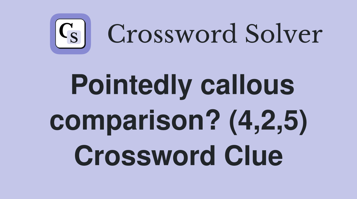Pointedly callous comparison? (4,2,5) Crossword Clue