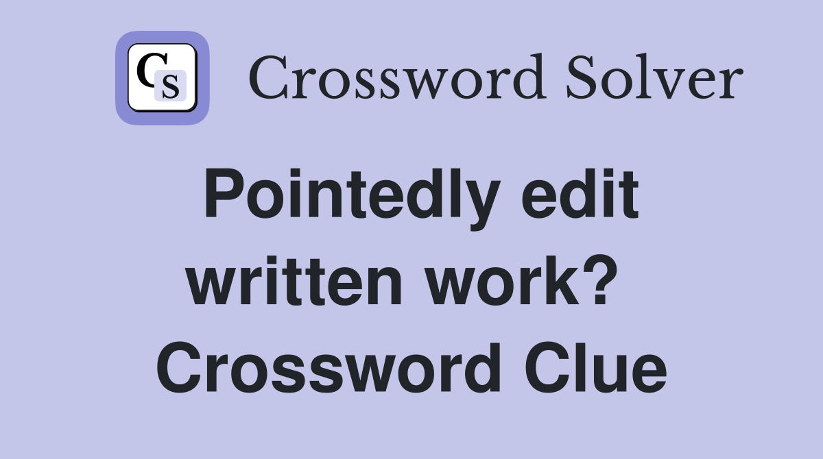 Pointedly edit written work?  Crossword Clue