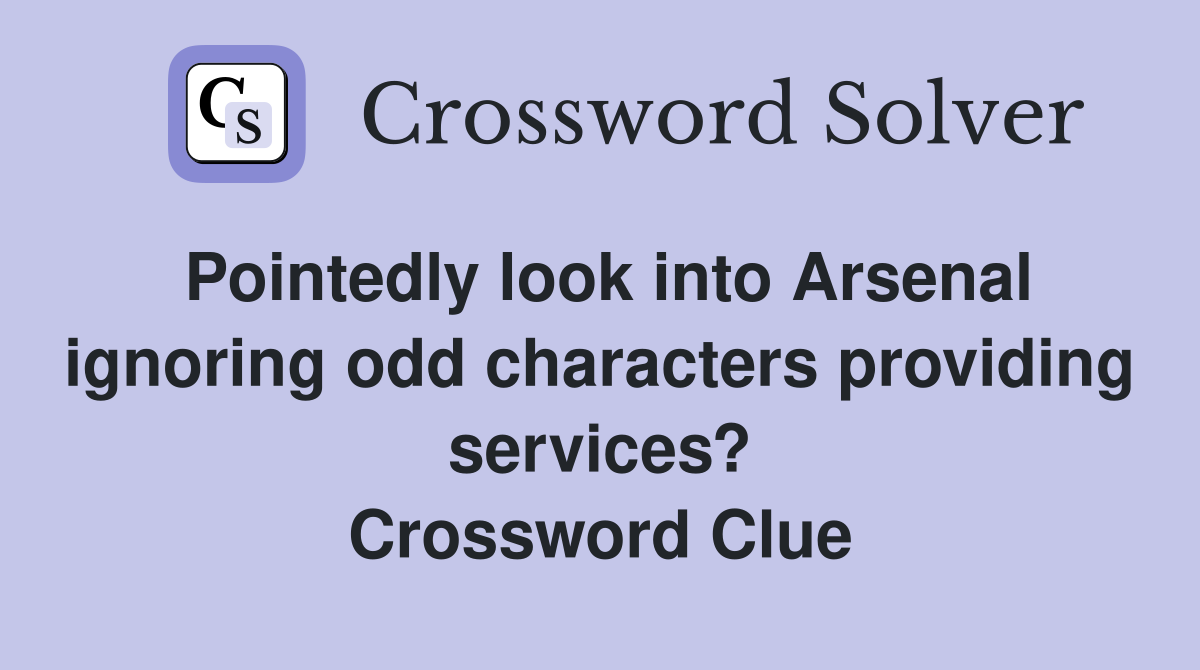 Pointedly look into Arsenal ignoring odd characters providing services? Crossword Clue