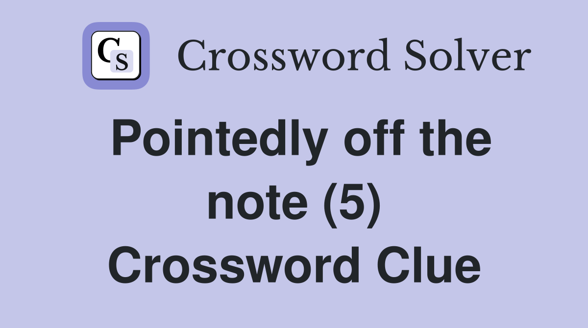Pointedly off the note (5) Crossword Clue