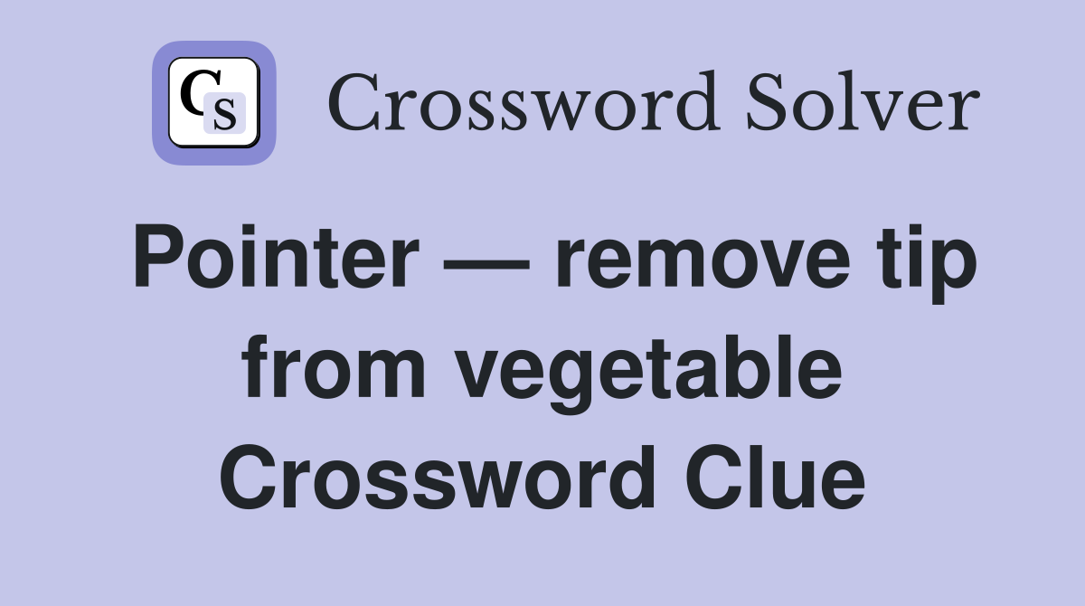 Pointer — remove tip from vegetable Crossword Clue