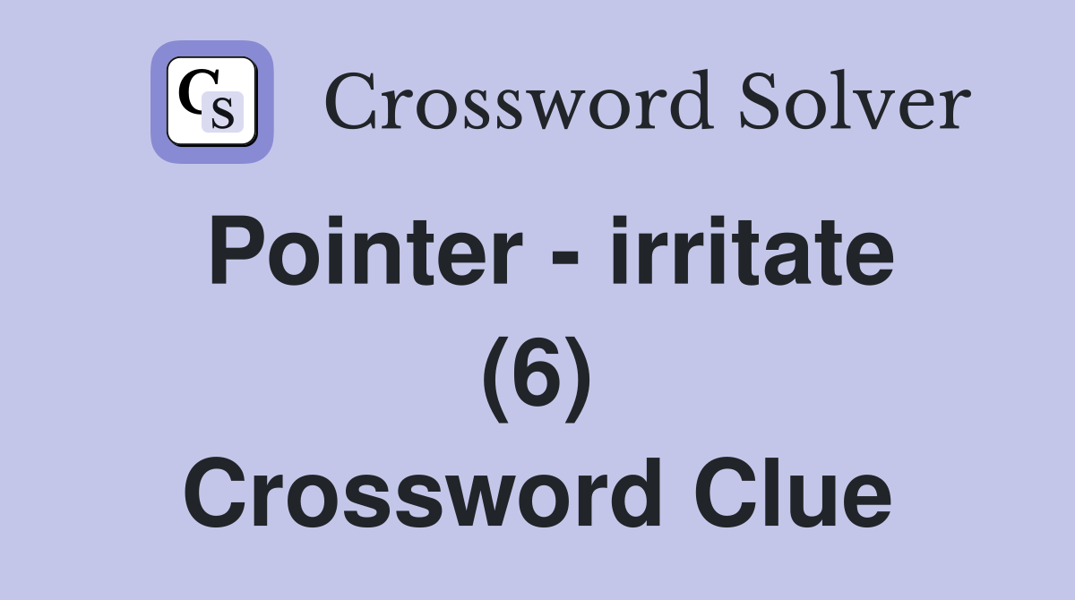 Pointer - irritate (6) Crossword Clue