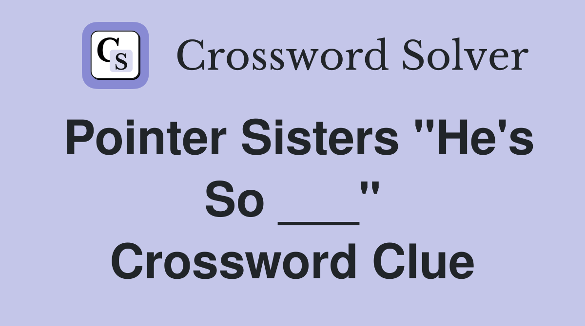 Pointer Sisters "He's So ___" Crossword Clue