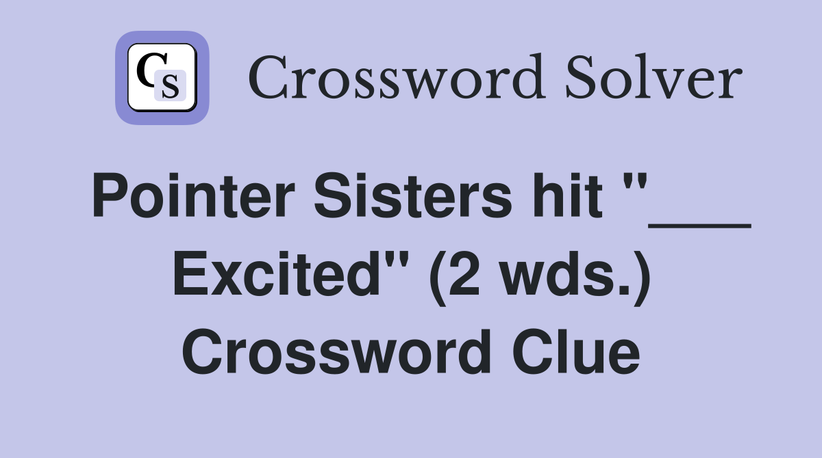 Pointer Sisters hit "___ Excited" (2 wds.) Crossword Clue
