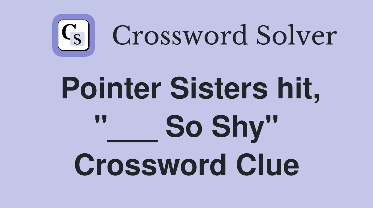 Pointer Sisters hit, "___ So Shy" Crossword Clue