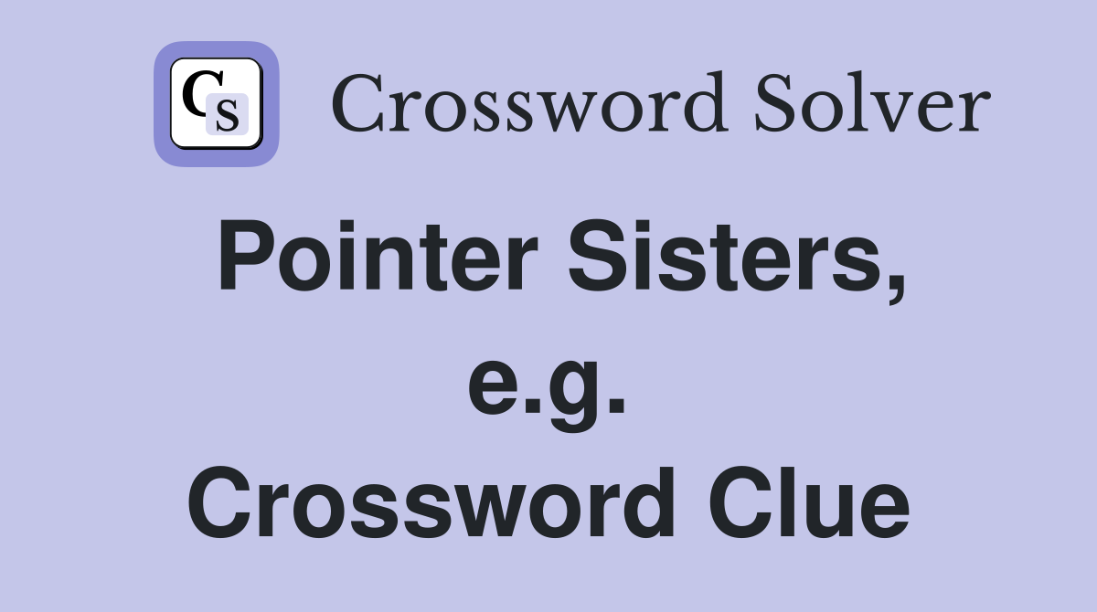 Pointer Sisters, e.g. Crossword Clue