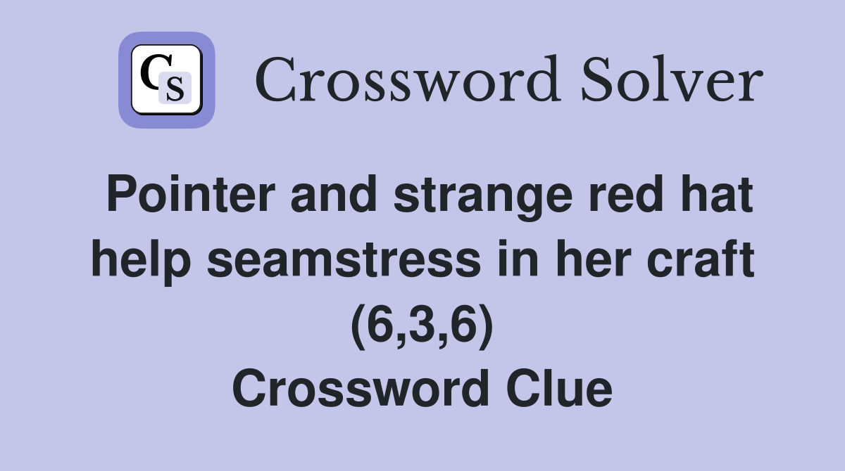 Pointer and strange red hat help seamstress in her craft (6,3,6) Crossword Clue