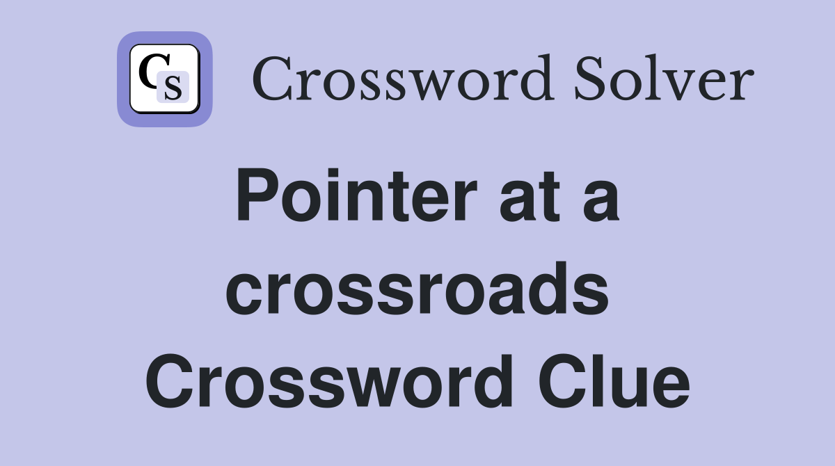 Pointer at a crossroads Crossword Clue