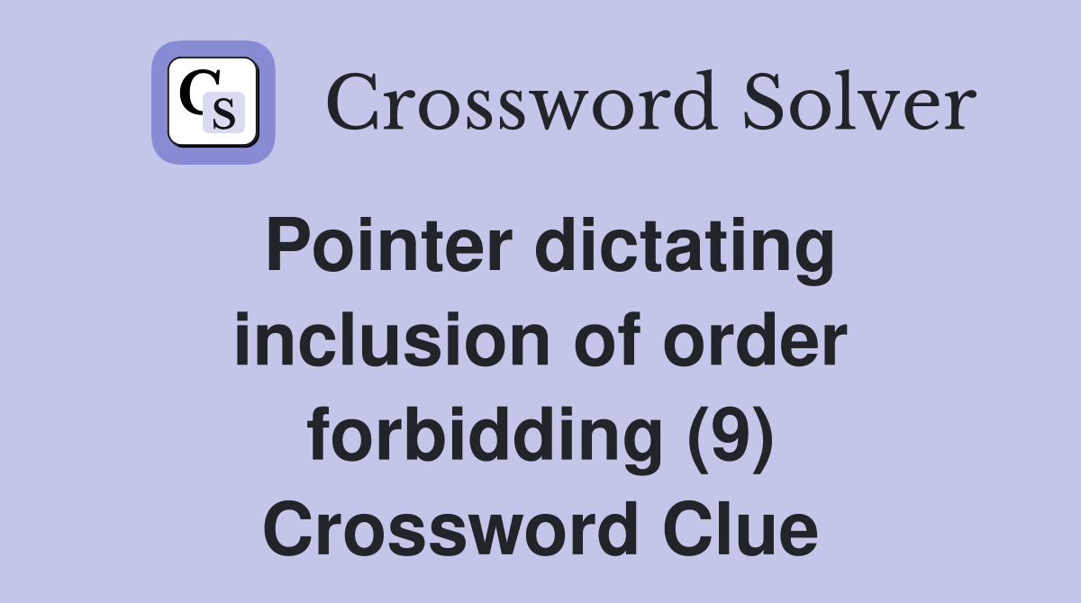 Pointer dictating inclusion of order forbidding (9) Crossword Clue