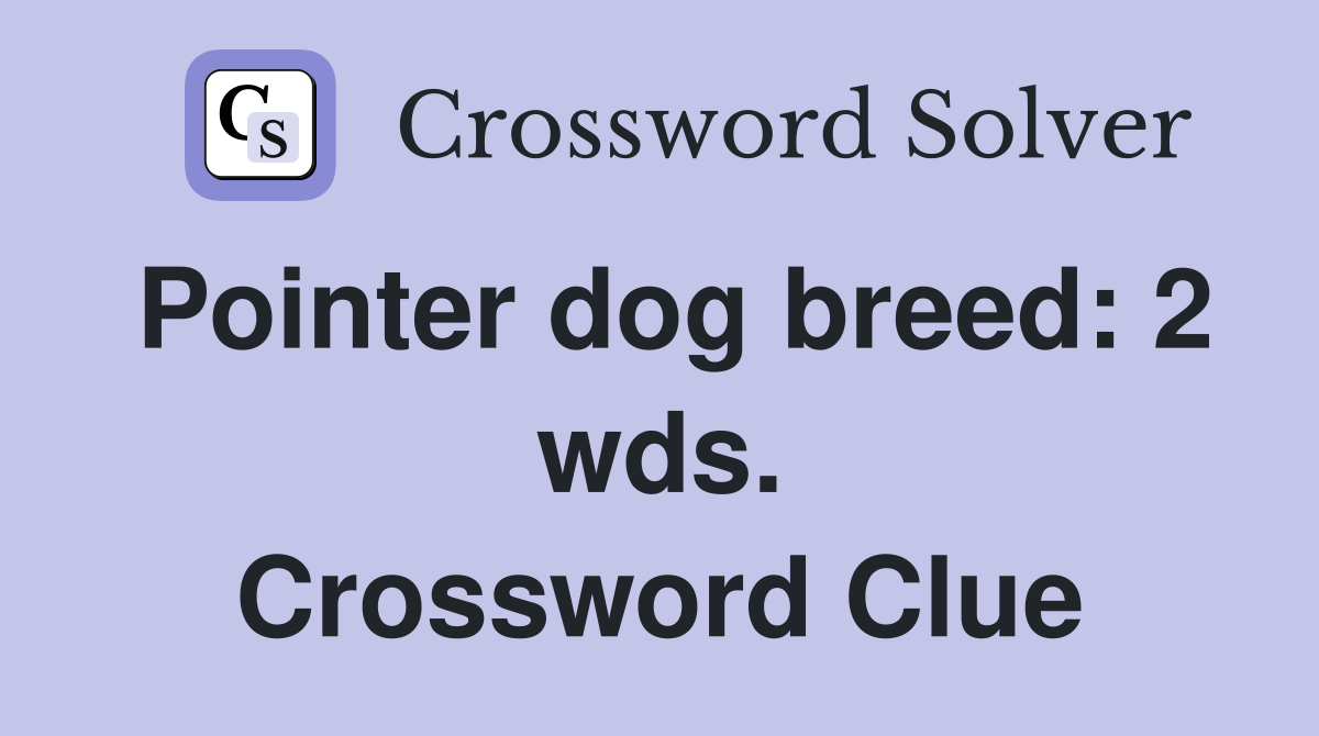 Pointer dog breed: 2 wds. Crossword Clue