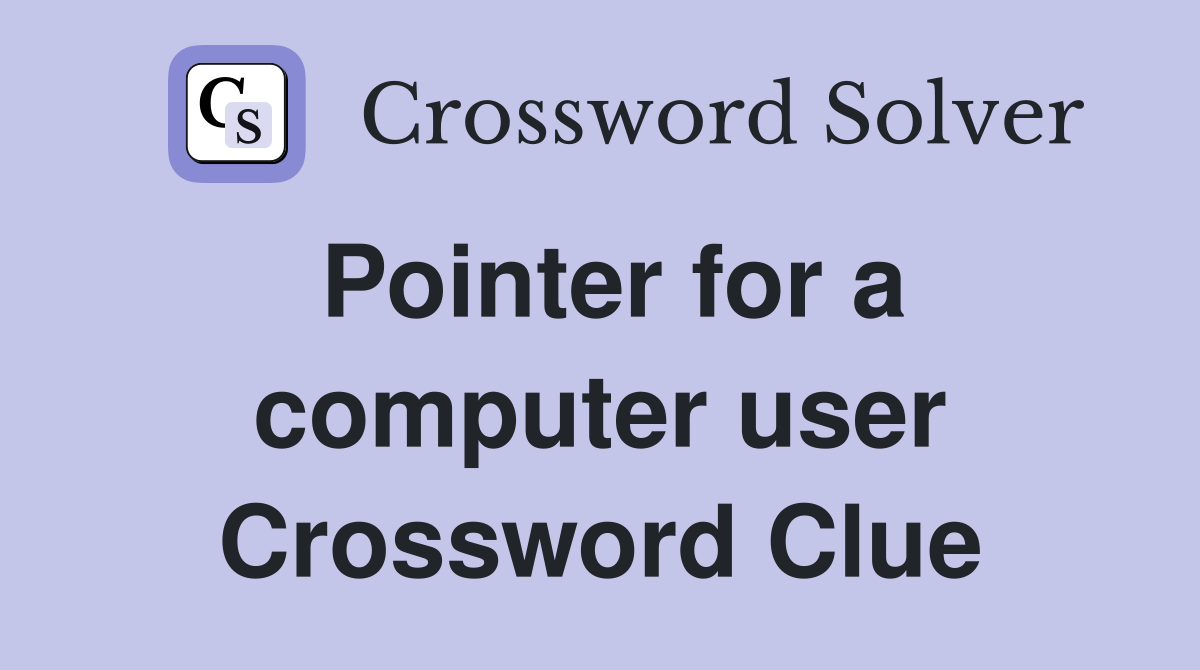 Pointer for a computer user Crossword Clue