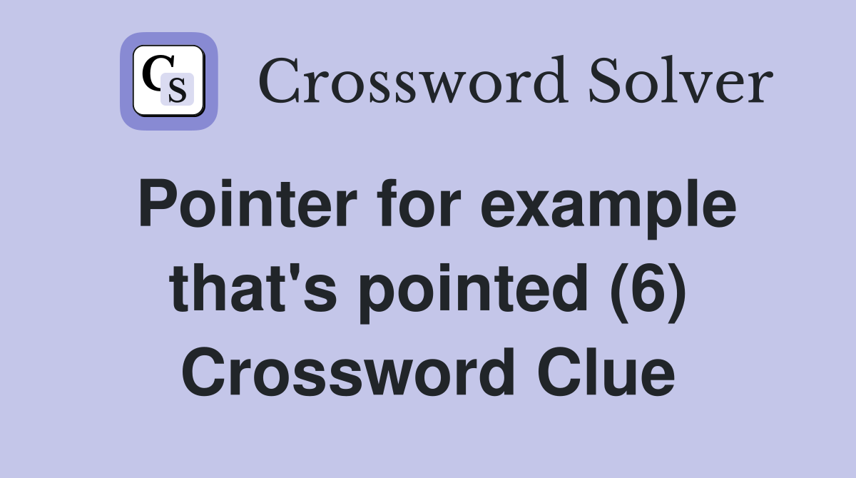 Pointer for example that's pointed (6) Crossword Clue