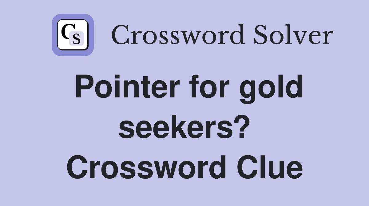 Pointer for gold seekers? Crossword Clue