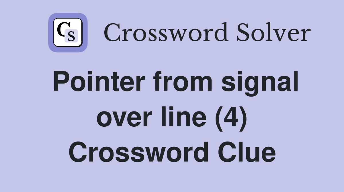 Pointer from signal over line (4) Crossword Clue