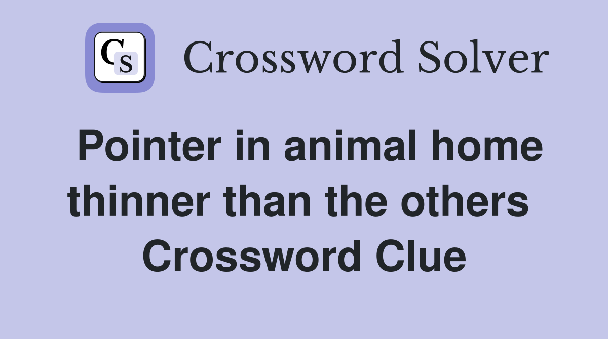 Pointer in animal home thinner than the others  Crossword Clue