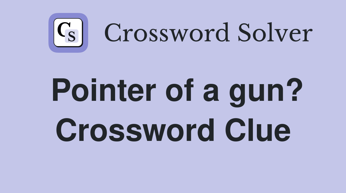 Pointer of a gun? Crossword Clue