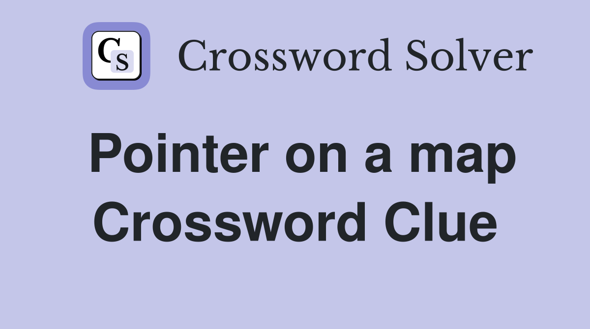Pointer on a map Crossword Clue