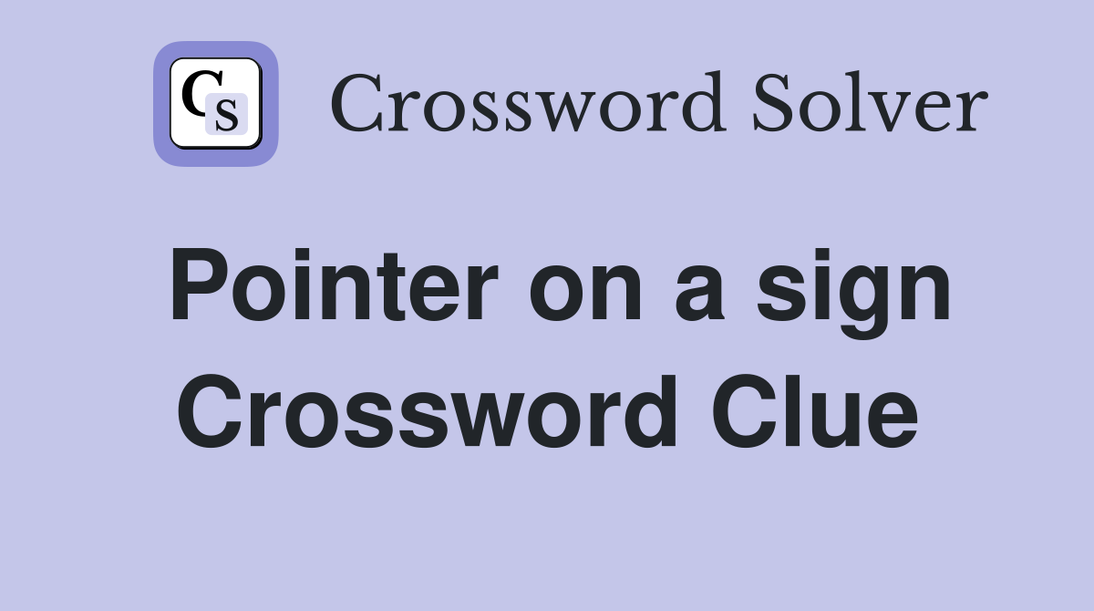 Pointer on a sign Crossword Clue