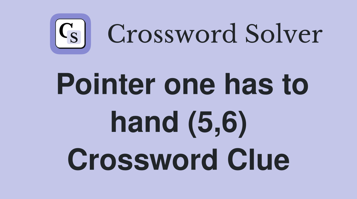 Pointer one has to hand (5,6) Crossword Clue