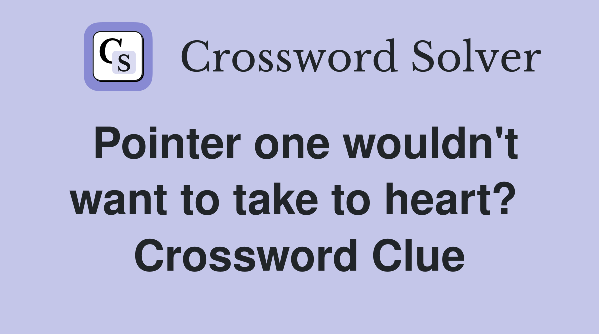 Pointer one wouldn't want to take to heart?  Crossword Clue