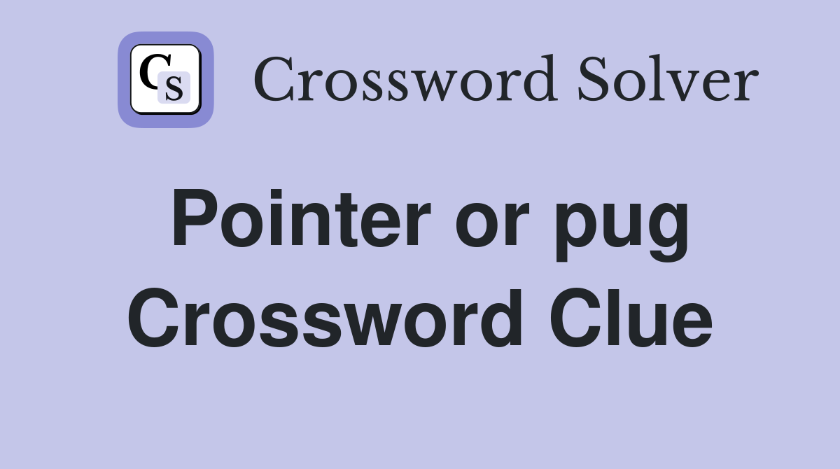 Pointer or pug Crossword Clue