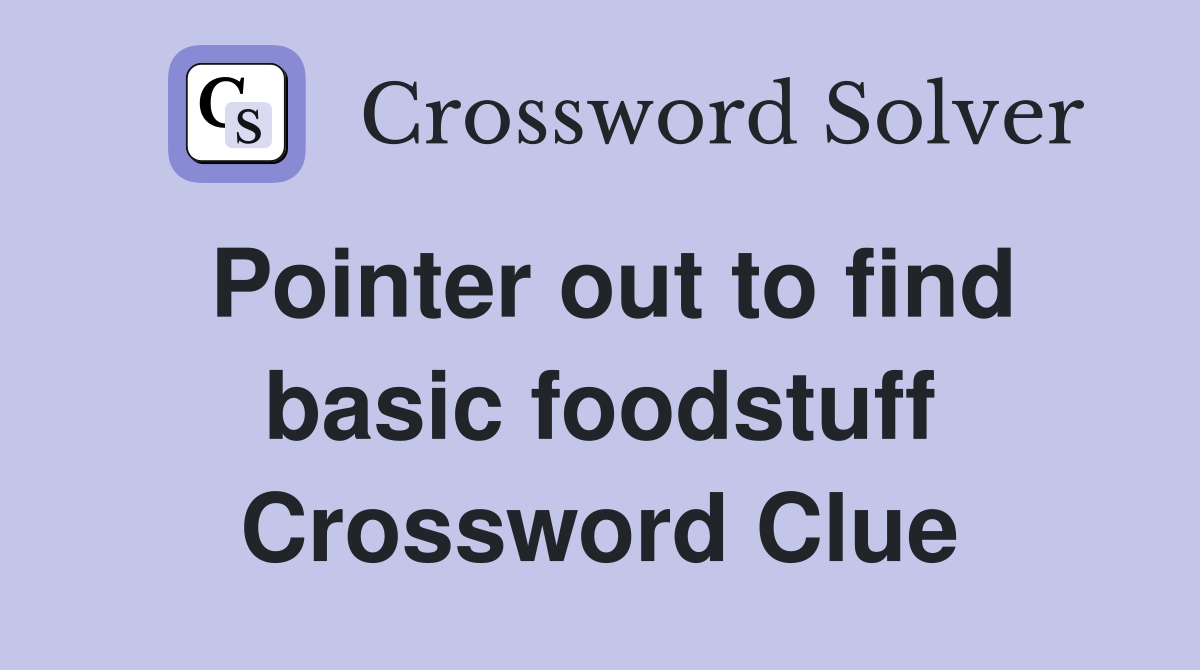 Pointer out to find basic foodstuff Crossword Clue