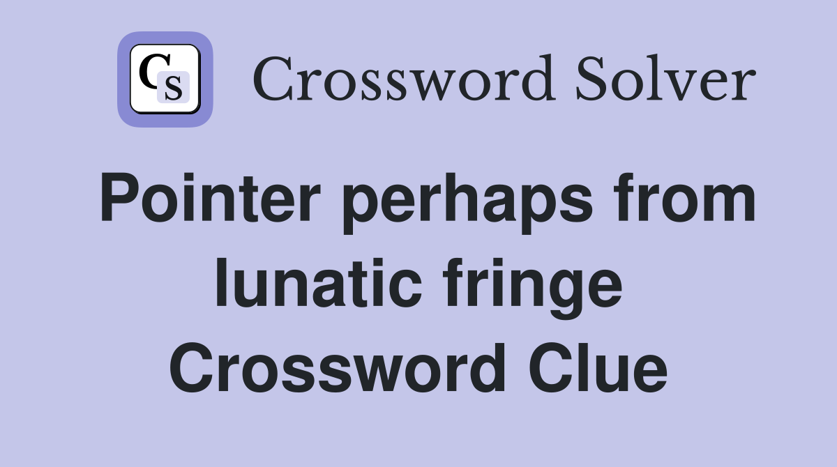 Pointer perhaps from lunatic fringe Crossword Clue