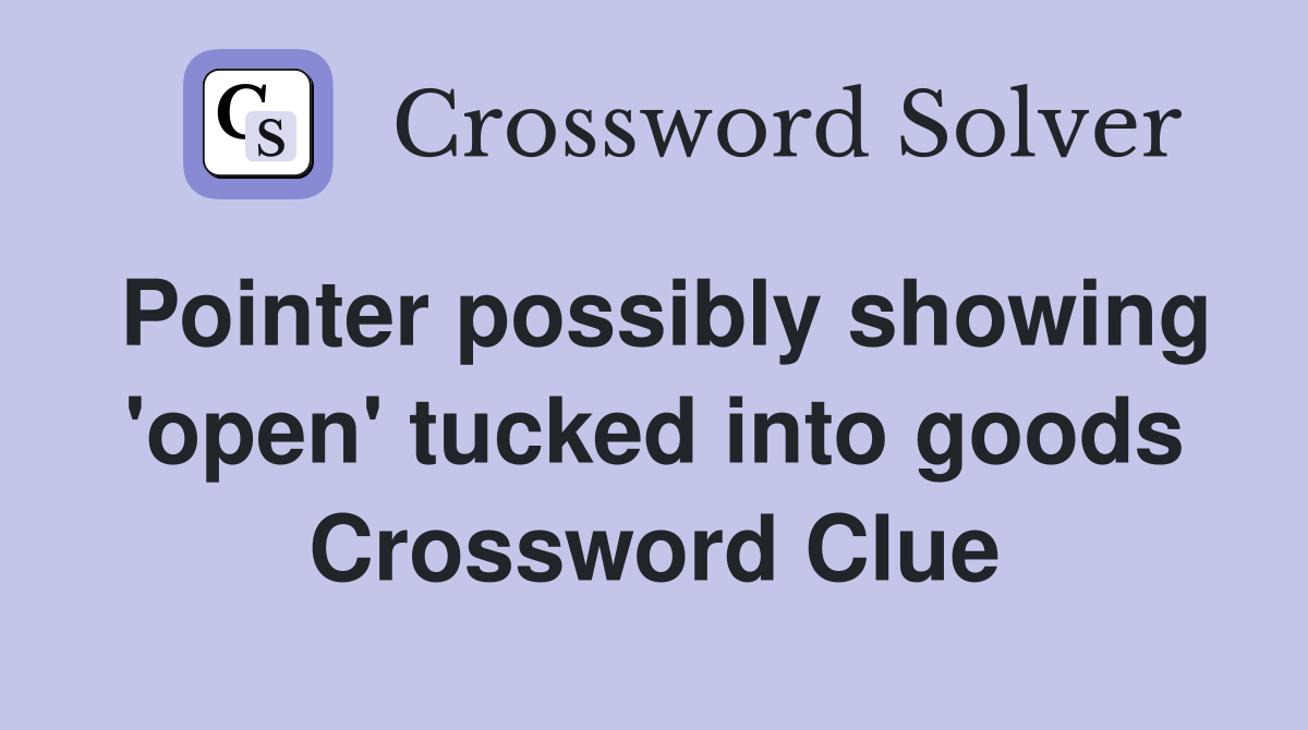 Pointer possibly showing 'open' tucked into goods Crossword Clue