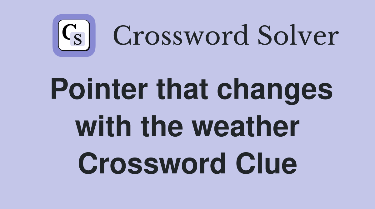 Pointer that changes with the weather Crossword Clue
