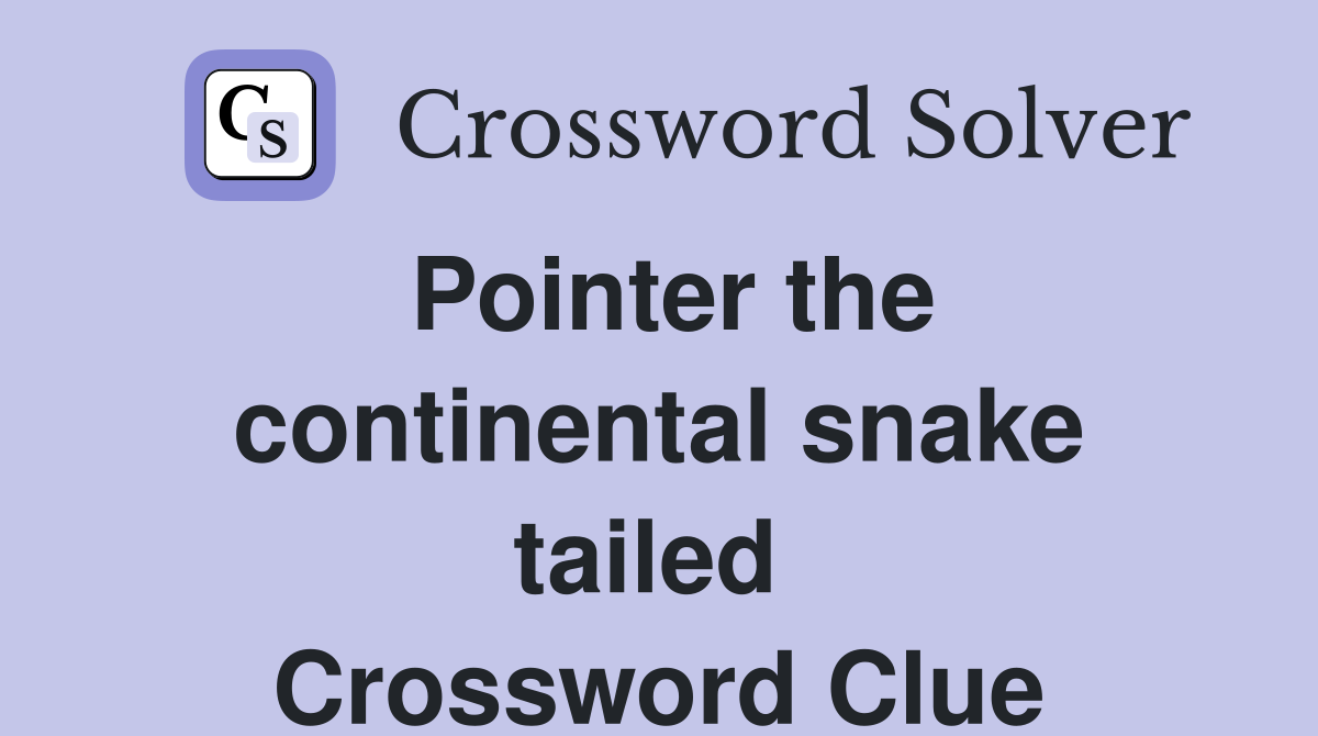 Pointer the continental snake tailed  Crossword Clue