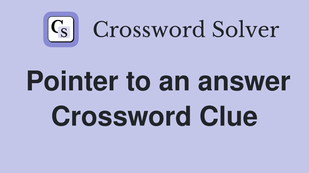 Pointer to an answer Crossword Clue
