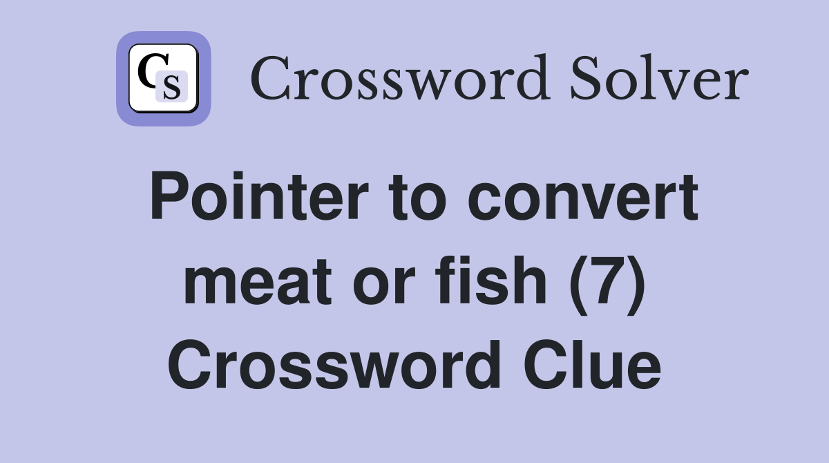 Pointer to convert meat or fish (7) Crossword Clue