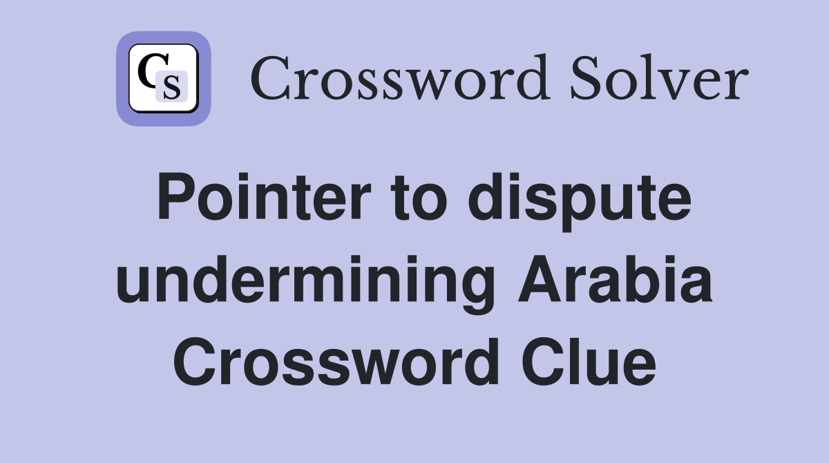 Pointer to dispute undermining Arabia Crossword Clue