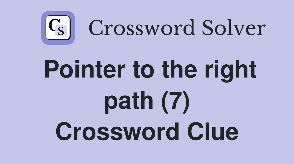 Pointer to the right path (7) Crossword Clue